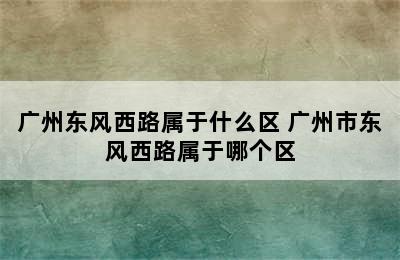 广州东风西路属于什么区 广州市东风西路属于哪个区